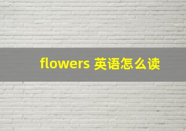 flowers 英语怎么读